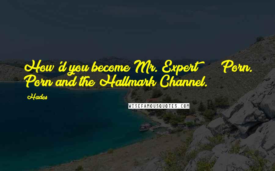 Hades Quotes: How'd you become Mr. Expert?" "Porn. Porn and the Hallmark Channel.