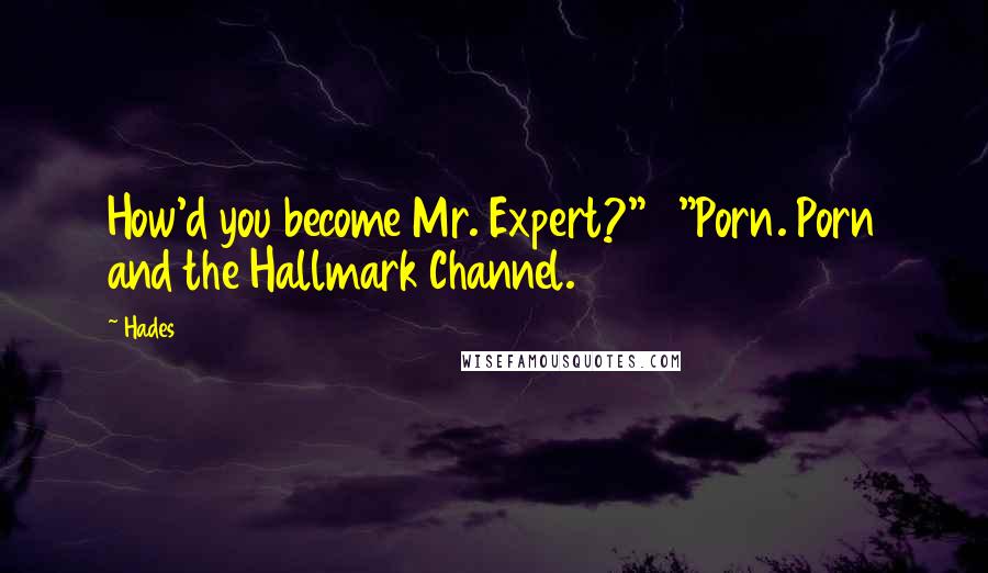 Hades Quotes: How'd you become Mr. Expert?" "Porn. Porn and the Hallmark Channel.