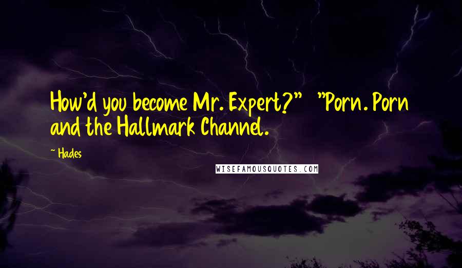 Hades Quotes: How'd you become Mr. Expert?"   "Porn. Porn and the Hallmark Channel.