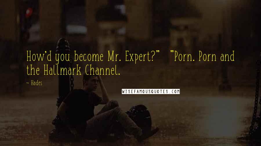 Hades Quotes: How'd you become Mr. Expert?"   "Porn. Porn and the Hallmark Channel.