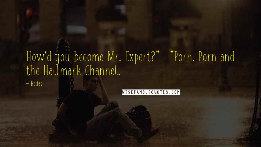 Hades Quotes: How'd you become Mr. Expert?" "Porn. Porn and the Hallmark Channel.
