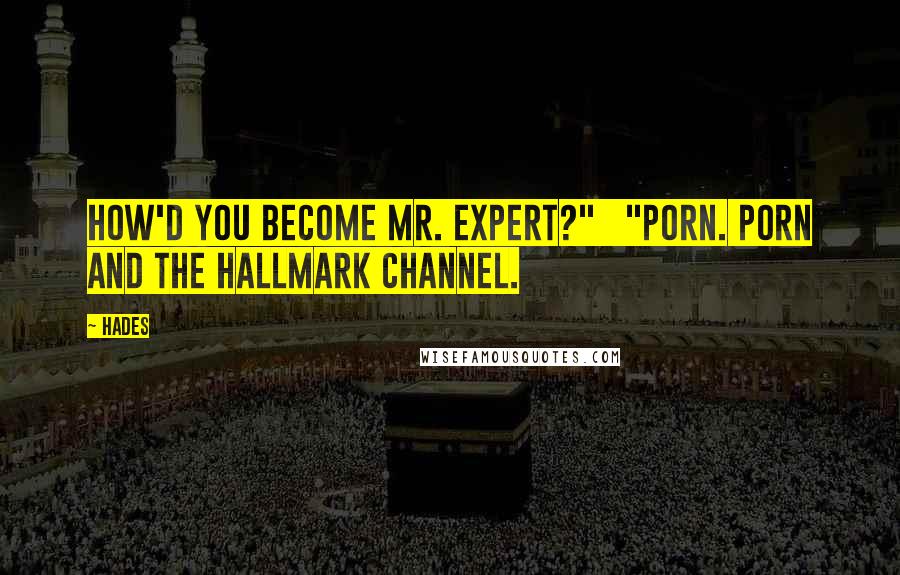 Hades Quotes: How'd you become Mr. Expert?" "Porn. Porn and the Hallmark Channel.