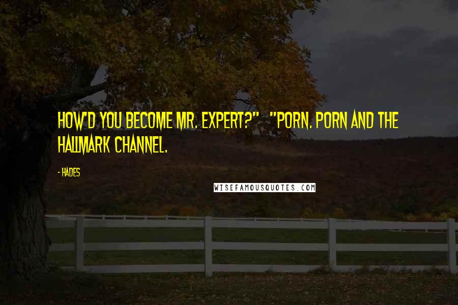 Hades Quotes: How'd you become Mr. Expert?" "Porn. Porn and the Hallmark Channel.