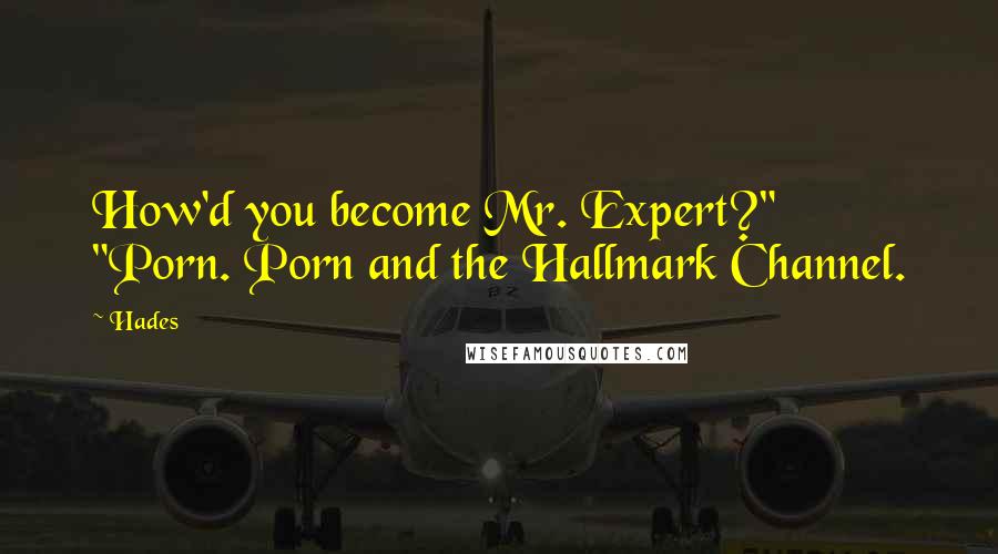 Hades Quotes: How'd you become Mr. Expert?"   "Porn. Porn and the Hallmark Channel.