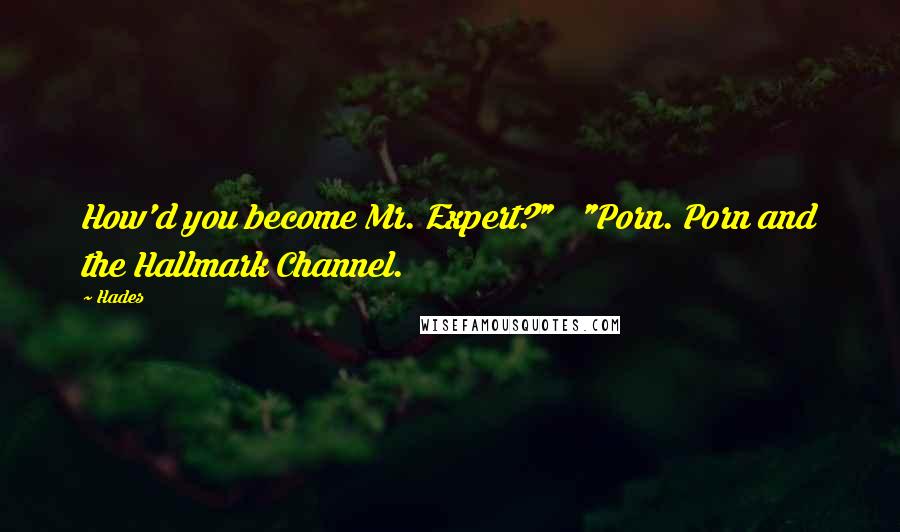 Hades Quotes: How'd you become Mr. Expert?" "Porn. Porn and the Hallmark Channel.