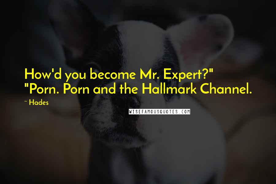 Hades Quotes: How'd you become Mr. Expert?"   "Porn. Porn and the Hallmark Channel.