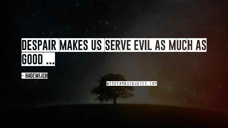 Hadewijch Quotes: Despair makes us serve evil as much as good ...