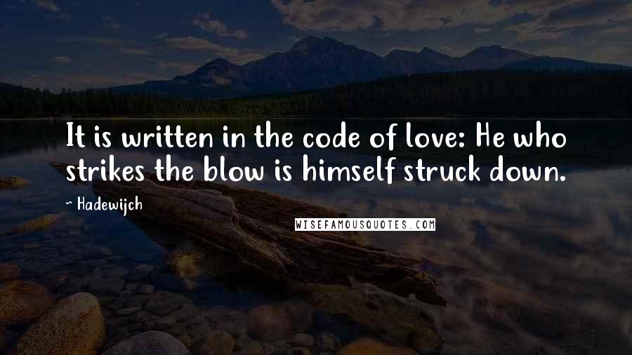Hadewijch Quotes: It is written in the code of love: He who strikes the blow is himself struck down.
