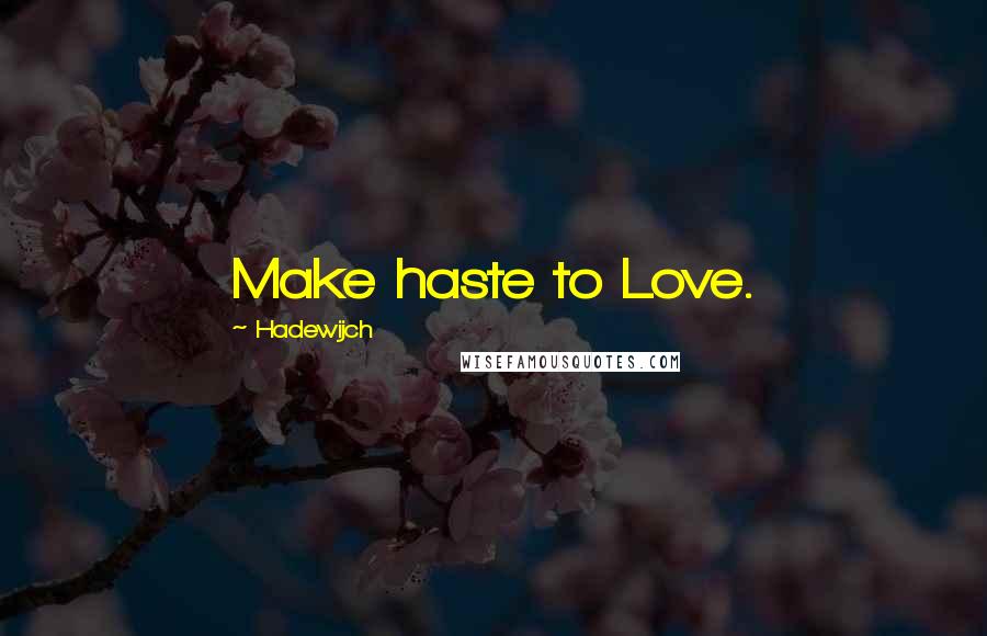 Hadewijch Quotes: Make haste to Love.