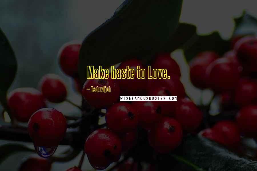 Hadewijch Quotes: Make haste to Love.