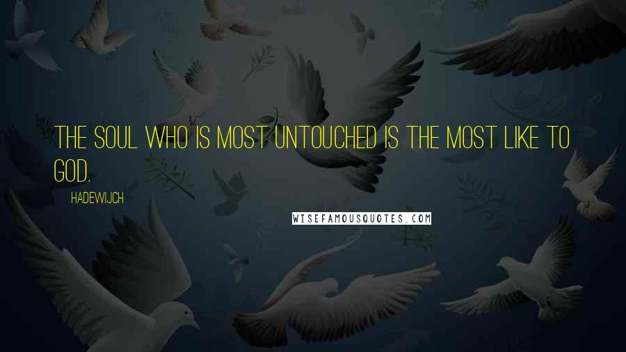 Hadewijch Quotes: The soul who is most untouched is the most like to God.