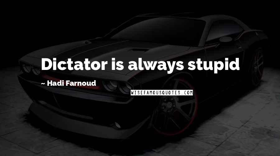 Hadi Farnoud Quotes: Dictator is always stupid