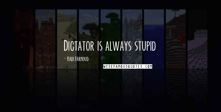 Hadi Farnoud Quotes: Dictator is always stupid