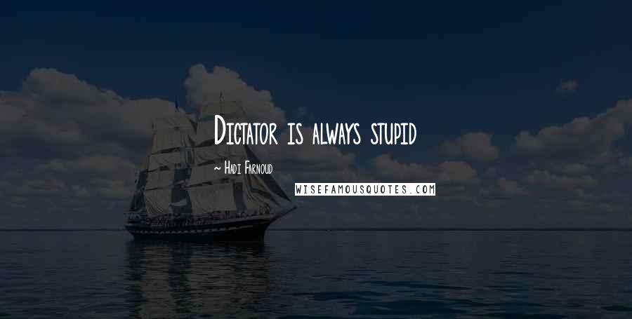 Hadi Farnoud Quotes: Dictator is always stupid