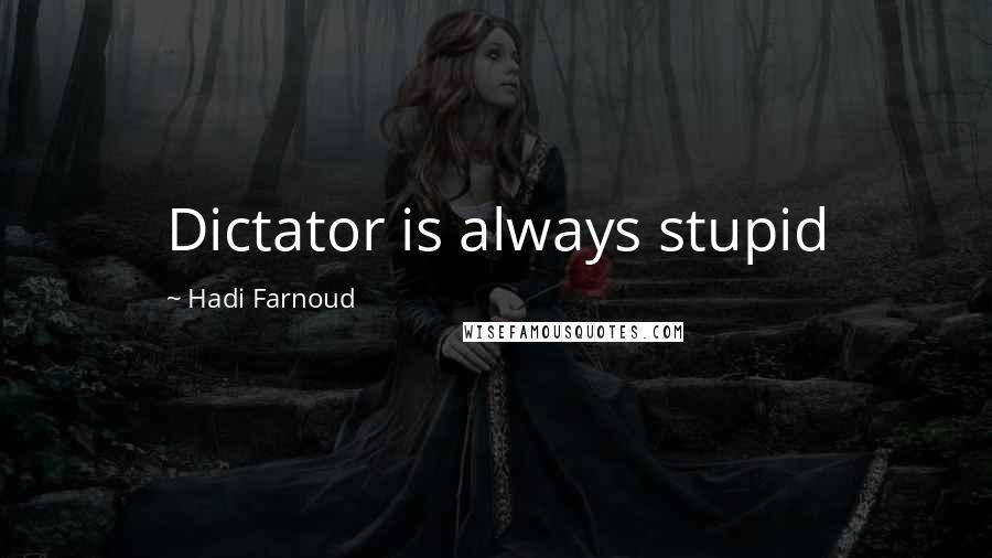 Hadi Farnoud Quotes: Dictator is always stupid