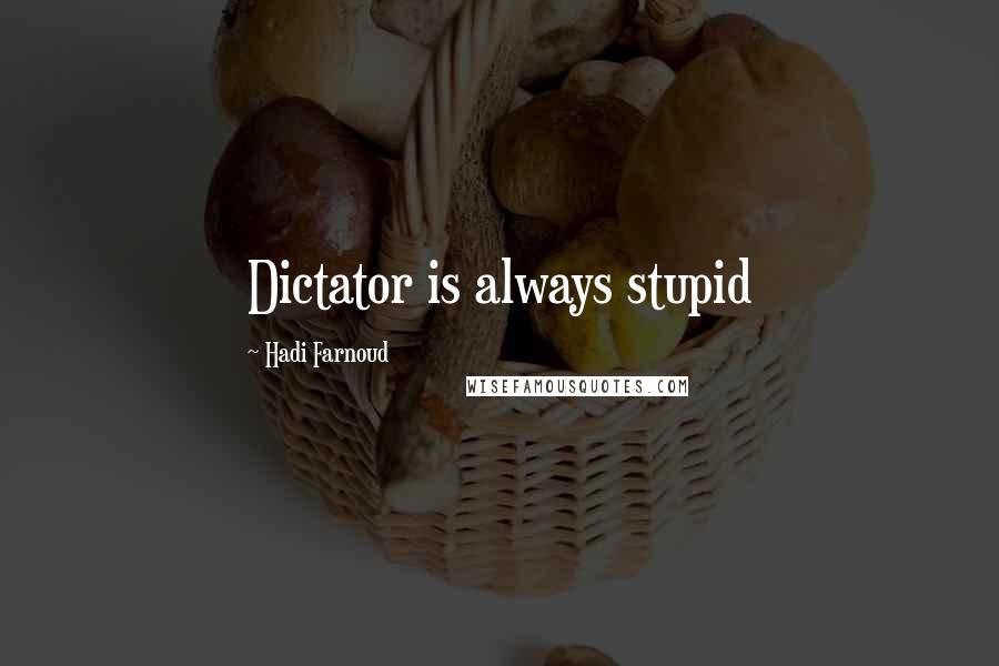 Hadi Farnoud Quotes: Dictator is always stupid