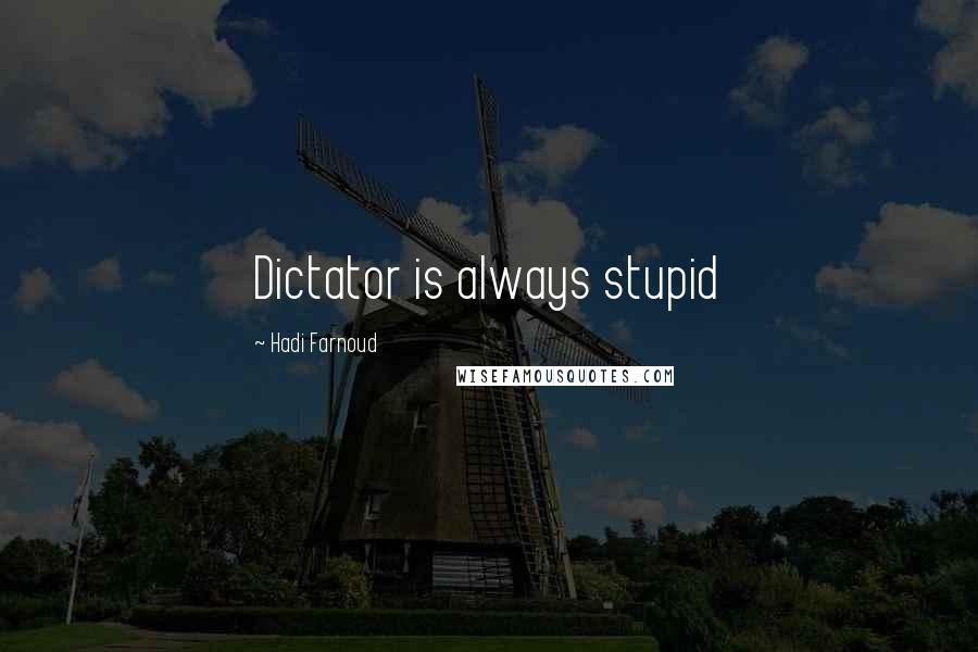 Hadi Farnoud Quotes: Dictator is always stupid