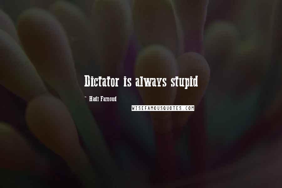 Hadi Farnoud Quotes: Dictator is always stupid