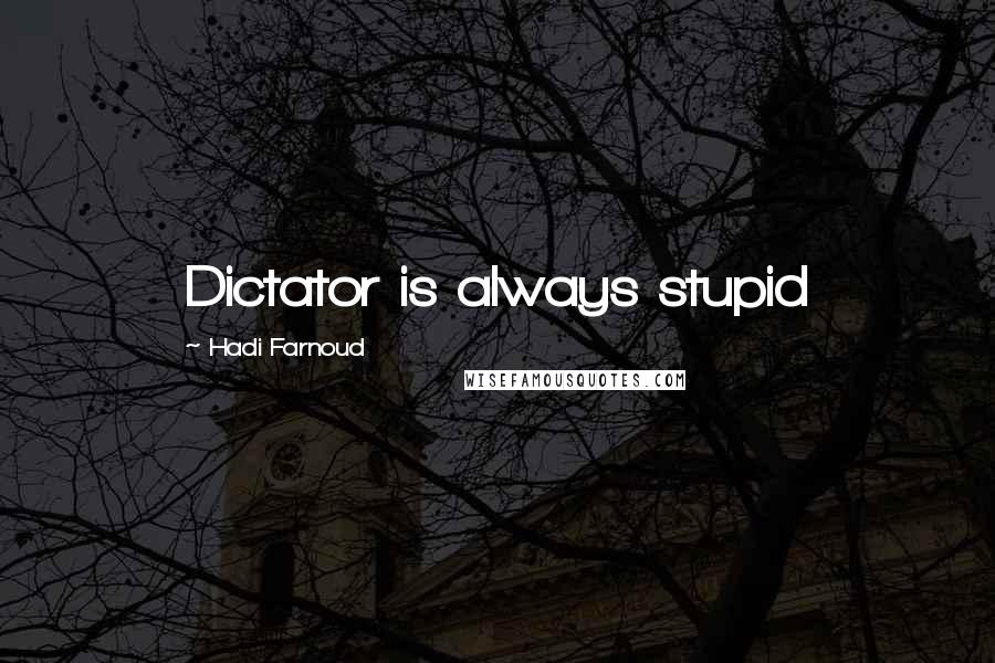 Hadi Farnoud Quotes: Dictator is always stupid