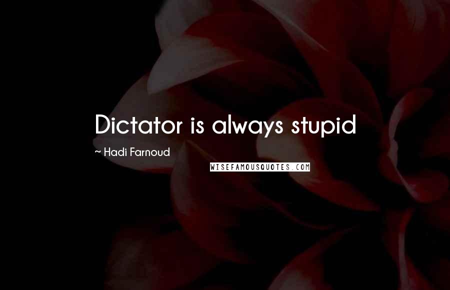 Hadi Farnoud Quotes: Dictator is always stupid