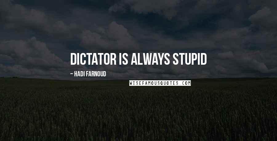 Hadi Farnoud Quotes: Dictator is always stupid