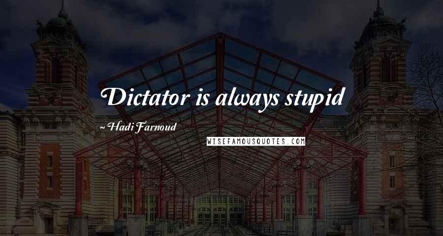 Hadi Farnoud Quotes: Dictator is always stupid