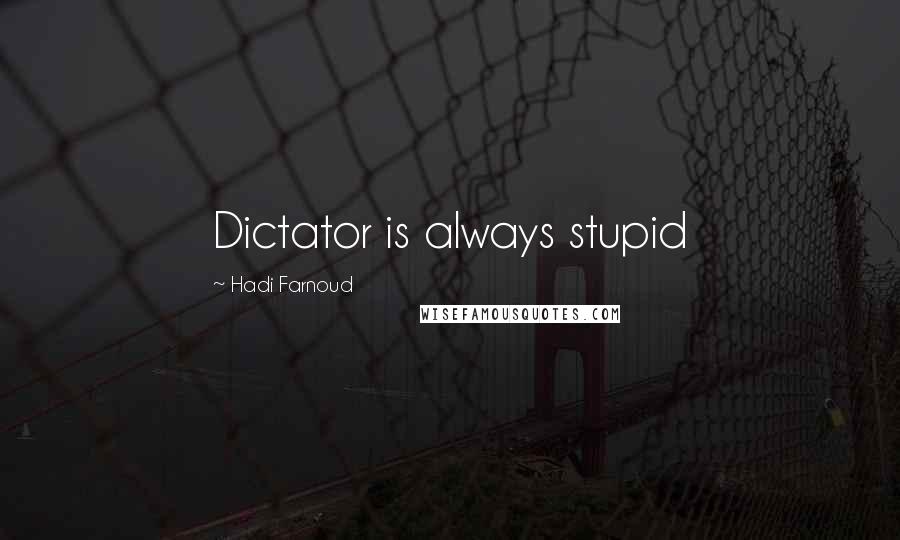 Hadi Farnoud Quotes: Dictator is always stupid