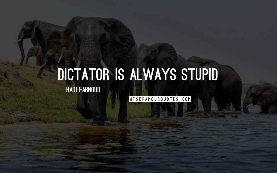 Hadi Farnoud Quotes: Dictator is always stupid