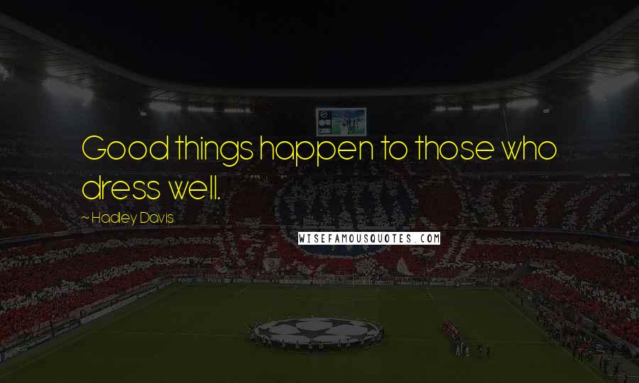 Hadley Davis Quotes: Good things happen to those who dress well.
