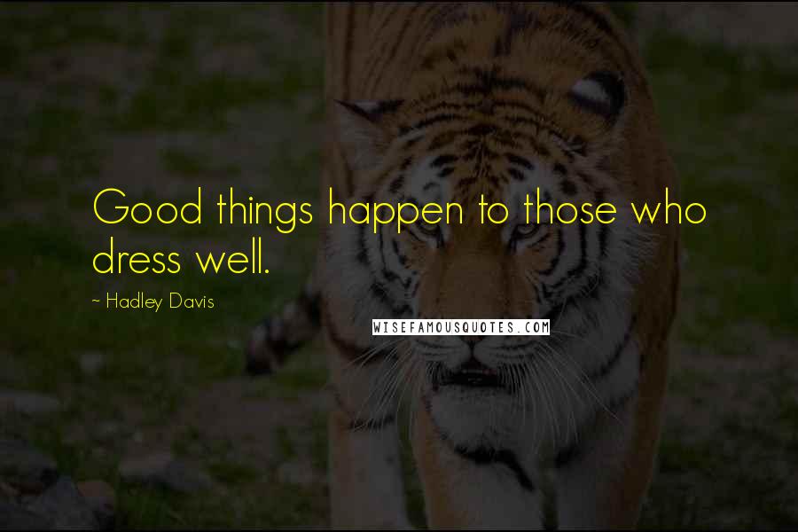 Hadley Davis Quotes: Good things happen to those who dress well.