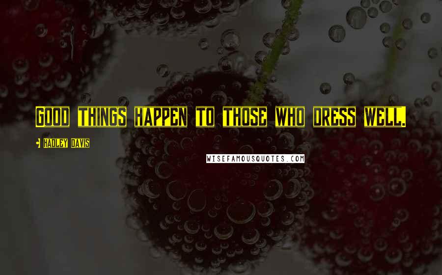 Hadley Davis Quotes: Good things happen to those who dress well.