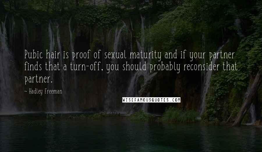 Hadley Freeman Quotes: Pubic hair is proof of sexual maturity and if your partner finds that a turn-off, you should probably reconsider that partner.