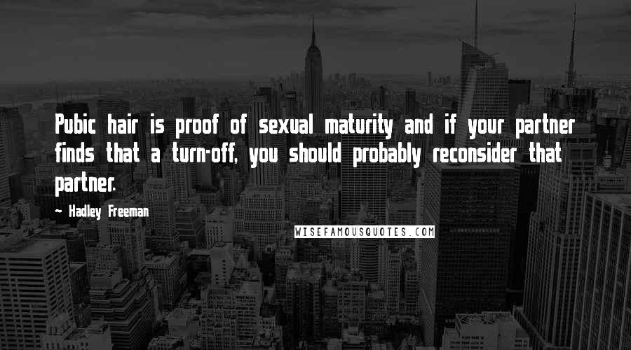 Hadley Freeman Quotes: Pubic hair is proof of sexual maturity and if your partner finds that a turn-off, you should probably reconsider that partner.