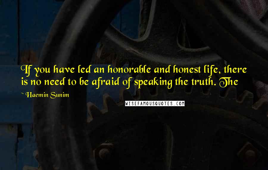 Haemin Sunim Quotes: If you have led an honorable and honest life, there is no need to be afraid of speaking the truth. The