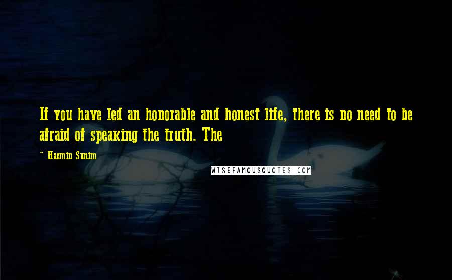 Haemin Sunim Quotes: If you have led an honorable and honest life, there is no need to be afraid of speaking the truth. The