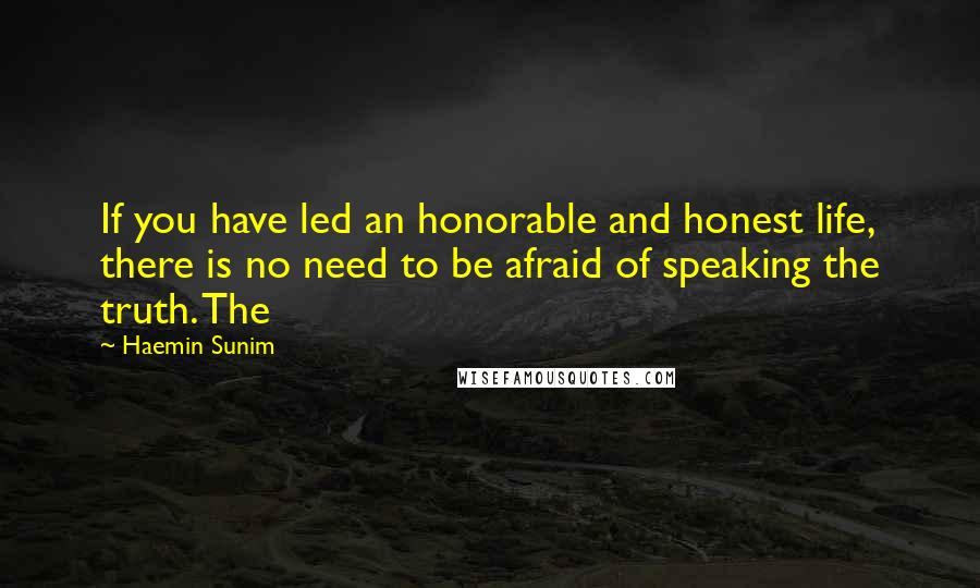 Haemin Sunim Quotes: If you have led an honorable and honest life, there is no need to be afraid of speaking the truth. The