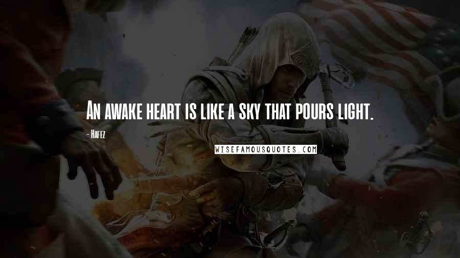 Hafez Quotes: An awake heart is like a sky that pours light.