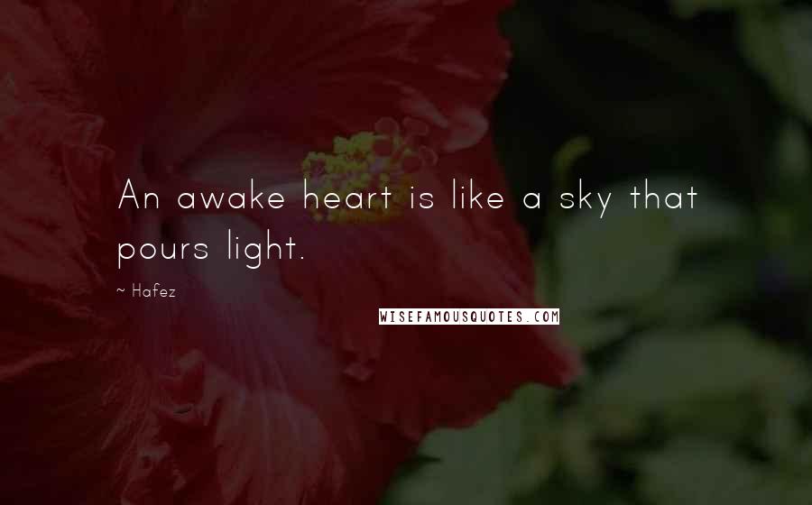 Hafez Quotes: An awake heart is like a sky that pours light.