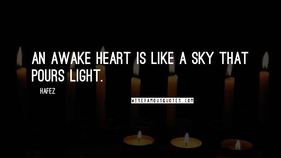 Hafez Quotes: An awake heart is like a sky that pours light.
