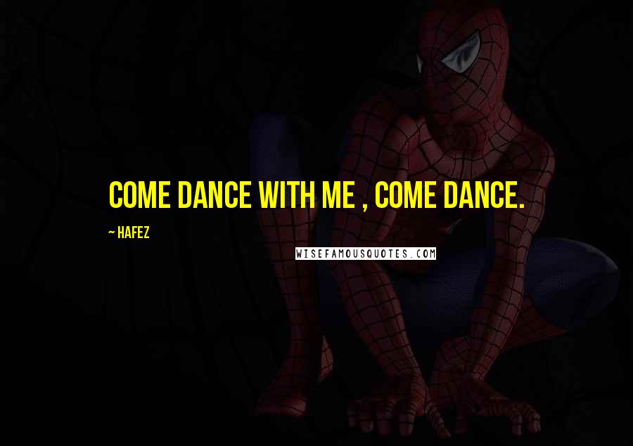 Hafez Quotes: Come Dance with Me , come dance.