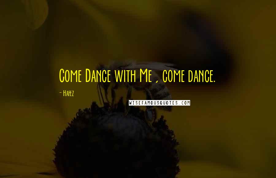 Hafez Quotes: Come Dance with Me , come dance.