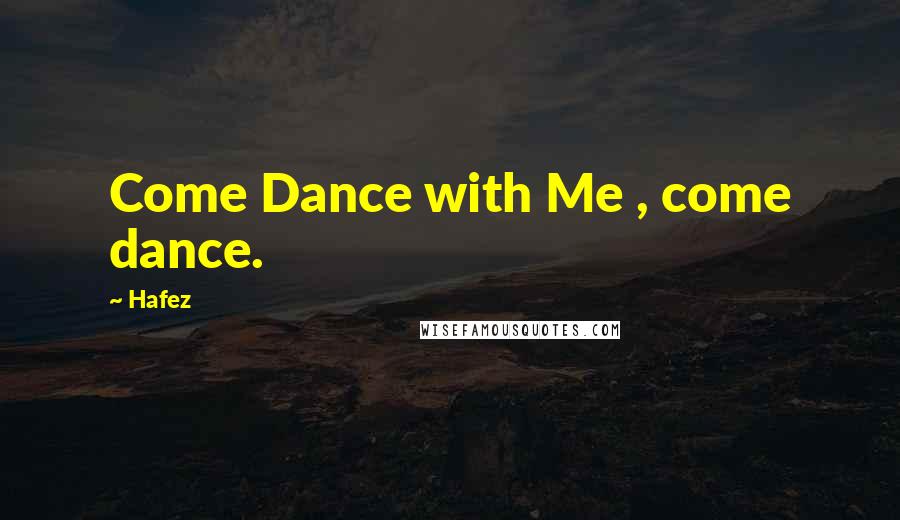 Hafez Quotes: Come Dance with Me , come dance.