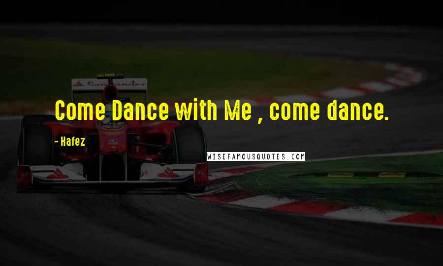 Hafez Quotes: Come Dance with Me , come dance.