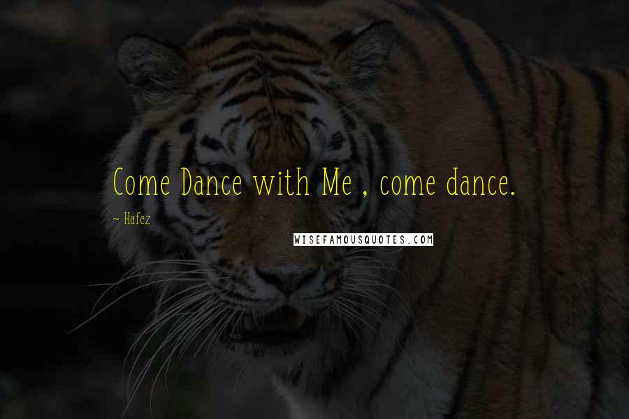 Hafez Quotes: Come Dance with Me , come dance.