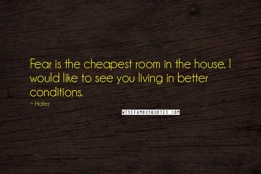 Hafez Quotes: Fear is the cheapest room in the house. I would like to see you living in better conditions.