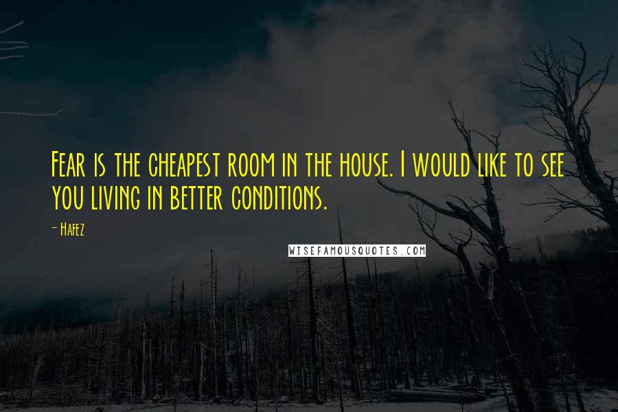 Hafez Quotes: Fear is the cheapest room in the house. I would like to see you living in better conditions.