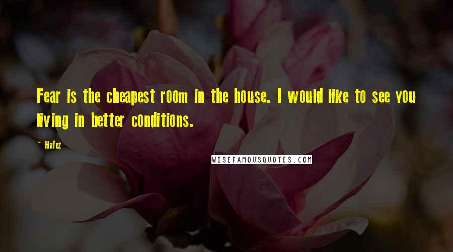 Hafez Quotes: Fear is the cheapest room in the house. I would like to see you living in better conditions.