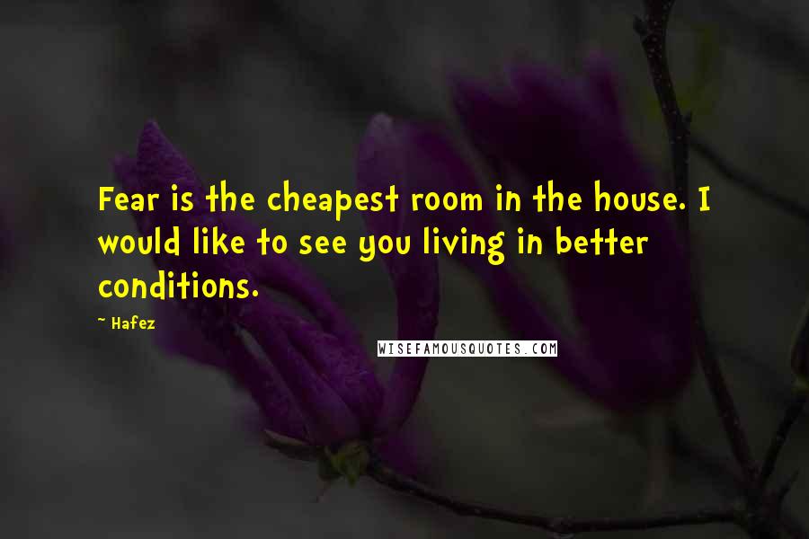 Hafez Quotes: Fear is the cheapest room in the house. I would like to see you living in better conditions.