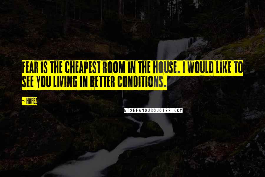 Hafez Quotes: Fear is the cheapest room in the house. I would like to see you living in better conditions.