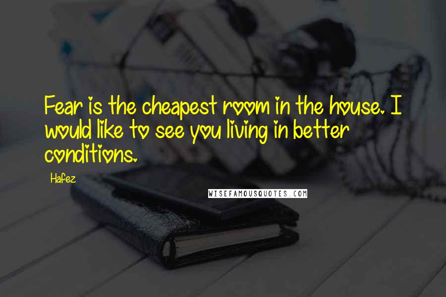 Hafez Quotes: Fear is the cheapest room in the house. I would like to see you living in better conditions.